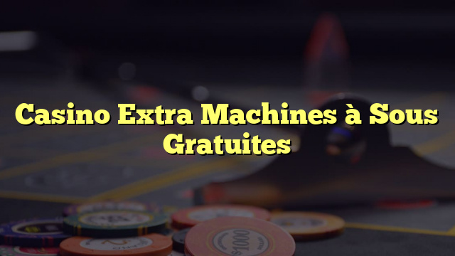 Casino Extra Machines à Sous Gratuites