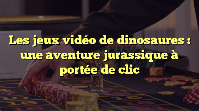 Les jeux vidéo de dinosaures : une aventure jurassique à portée de clic