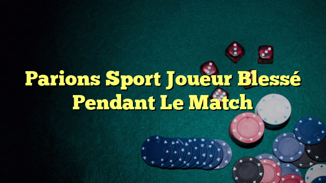 Parions Sport Joueur Blessé Pendant Le Match