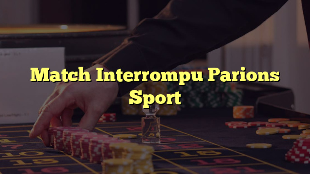 Match Interrompu Parions Sport