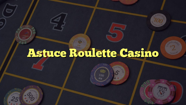 Astuce Roulette Casino