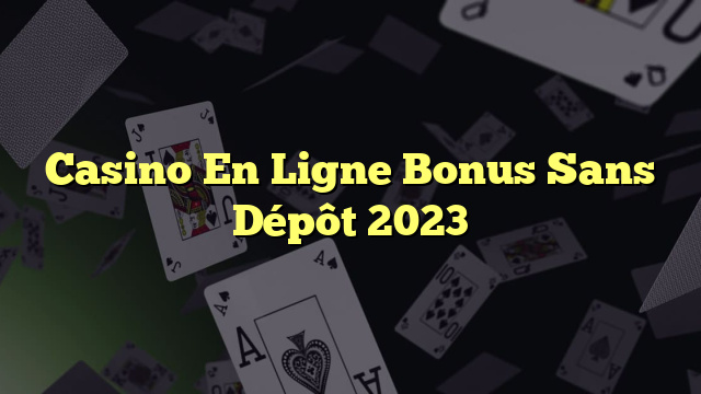 Casino En Ligne Bonus Sans Dépôt 2023