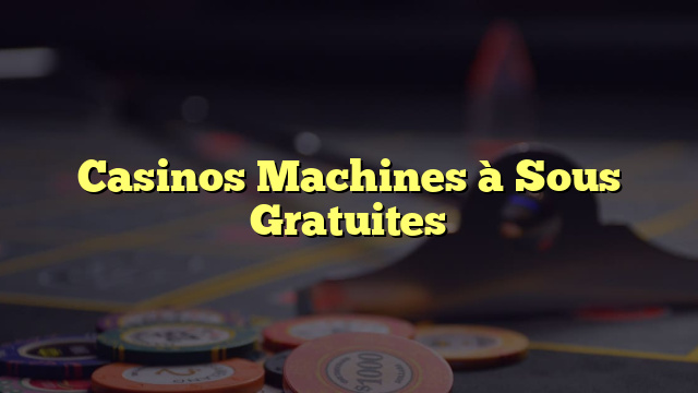 Casinos Machines à Sous Gratuites