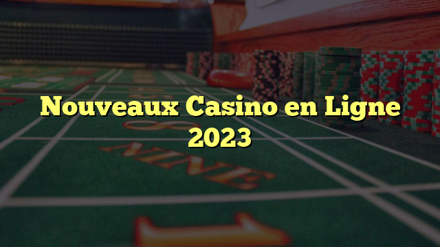 Nouveaux Casino en Ligne 2023