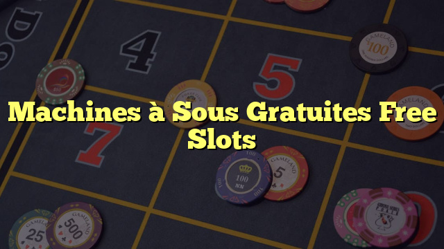 Machines à Sous Gratuites Free Slots