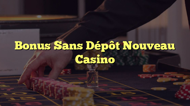 Bonus Sans Dépôt Nouveau Casino