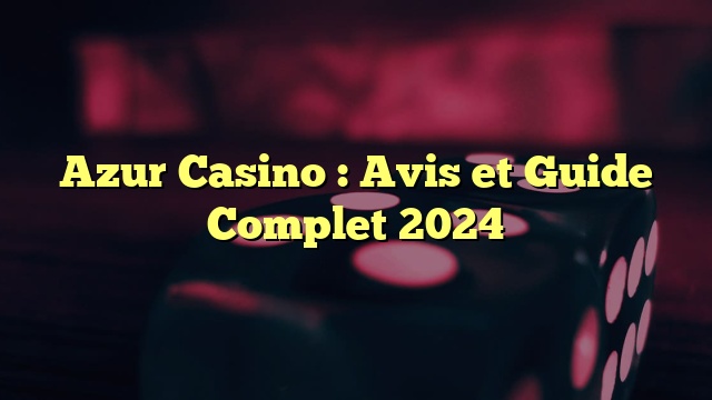 Azur Casino : Avis et Guide Complet 2024