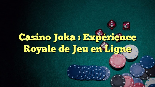 Casino Joka : Expérience Royale de Jeu en Ligne