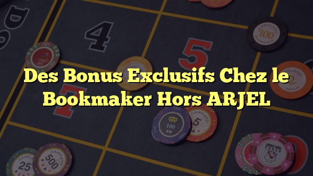 Des Bonus Exclusifs Chez le Bookmaker Hors ARJEL