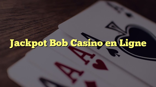 Jackpot Bob Casino en Ligne