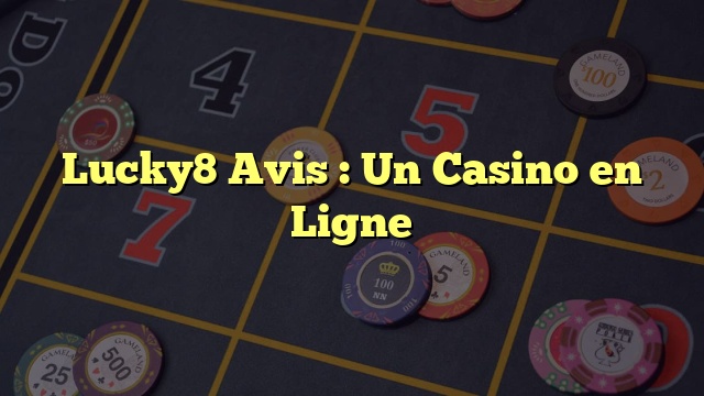 Lucky8 Avis : Un Casino en Ligne