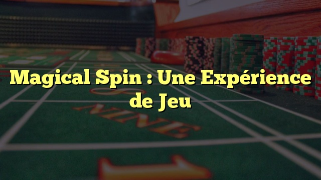 Magical Spin : Une Expérience de Jeu