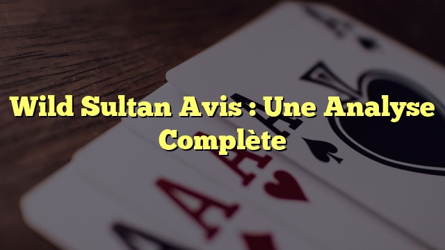 Wild Sultan Avis : Une Analyse Complète