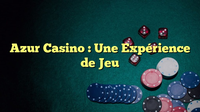 Azur Casino : Une Expérience de Jeu